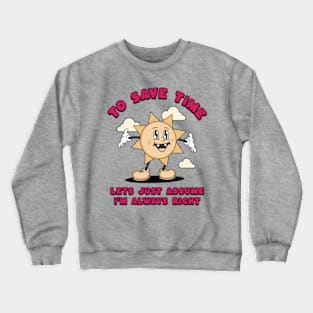 To Save Time Let's Just Assume I'm Always Right Crewneck Sweatshirt